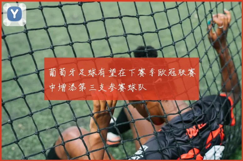 葡萄牙足球有望在下赛季欧冠联赛中增添第三支参赛球队