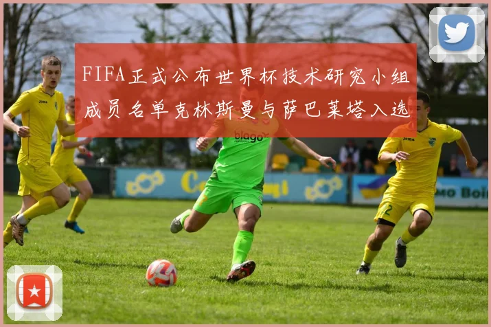 FIFA正式公布世界杯技术研究小组成员名单克林斯曼与萨巴莱塔入选